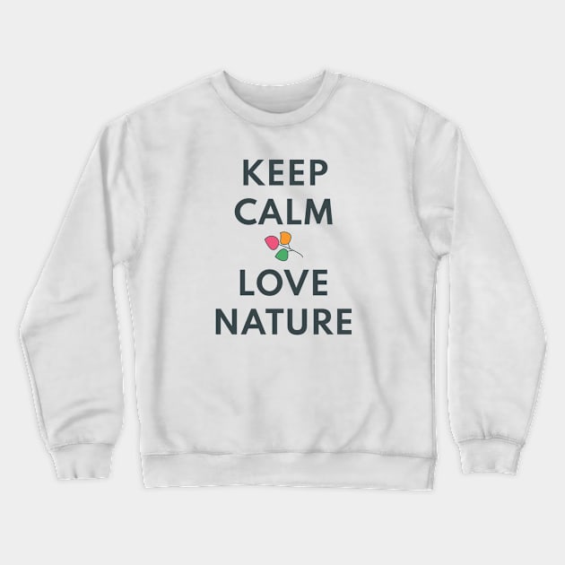 KEEP CALM AND LOVE NATURE Crewneck Sweatshirt by Lively Nature